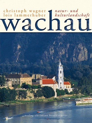 Wachau - Natur- und Kulturlandschaft. Lois Lammerhuber - Wagner, Christoph und Lois Lammerhuber