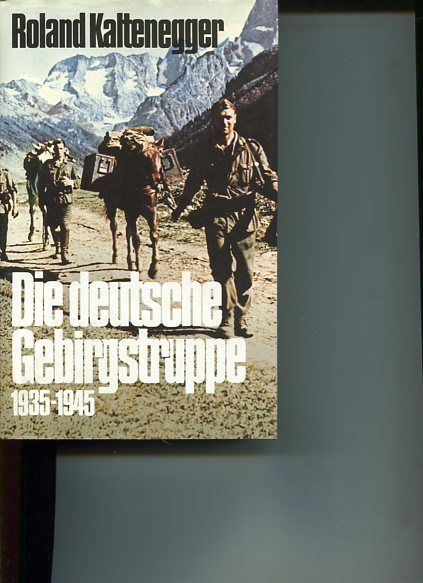 Die deutsche Gebirgstruppe 1935 - 1945. - Kaltenegger, Roland Kaltenegger und Roland