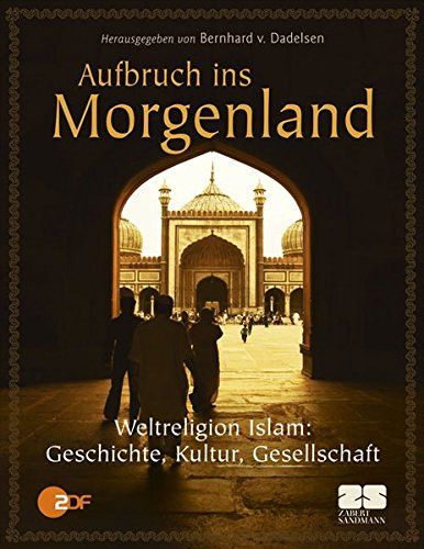 Aufbruch ins Morgenland - Religion, Gesellschaft, Werte und Kultur im Islam - Bernhard, von Dadelsen (Hg.)