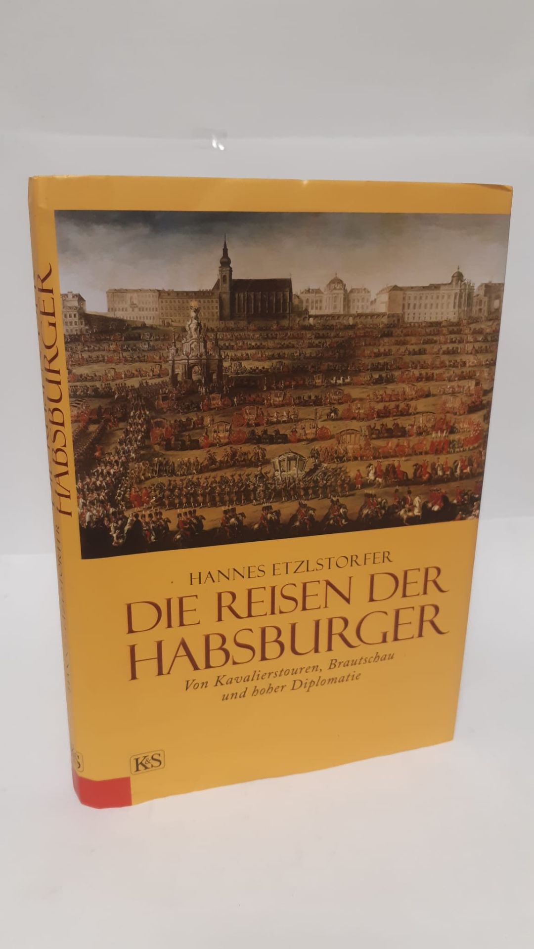 Die Reisen der Habsburger : von Kavalierstouren, Brautschau und hoher Diplomatie. - Etzlstorfer, Hannes