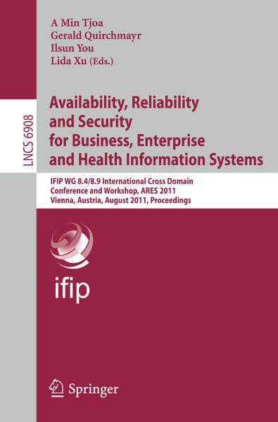 Availability, reliability and security for business, enterprise and health information systems : IFIP WG 8.4/8.9 international cross domain conference and workshop ; proceedings / ARES 2011, Vienna, Austria, August 22 - 26, 2011. A Min Tjoa ... (ed.), Lec - Tjoa, A Min, Gerald Quirchmayr and Ilsun You