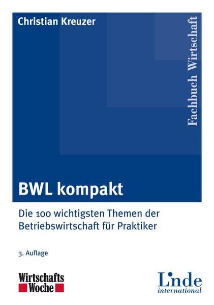 BWL kompakt : die 100 wichtigsten Themen der Betriebswirtschaft für Praktiker. Fachbuch Wirtschaft; Wirtschaftswoche; Linde international - Kreuzer, Christian