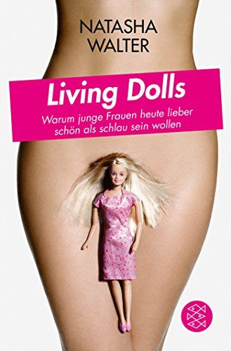 Living Dolls : warum junge Frauen heute lieber schön als schlau sein wollen. Natasha Walter. Aus dem Engl. von Gabriele Herbst / Fischer ; 18996 - Walter, Natasha und Gabriele Herbst