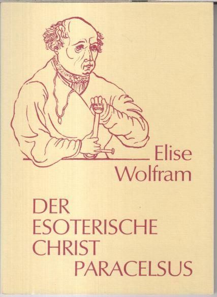 Der ersoterische Christ Paracelsus. - Paracelsus. - Elise Wolfram. - herausgegeben von Willem F. Daems. -