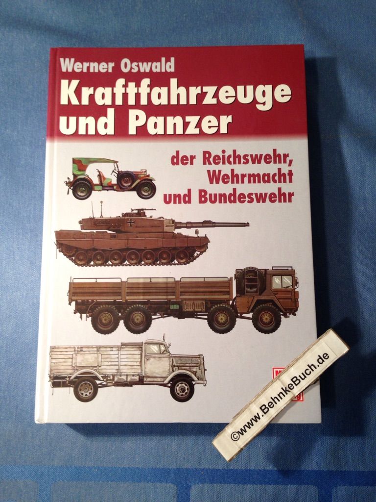 Kraftfahrzeuge und Panzer der Reichswehr, Wehrmacht und Bundeswehr. Katalog der deutschen Militärfahrzeuge von 1900 bis 1982. - Oswald, Werner.