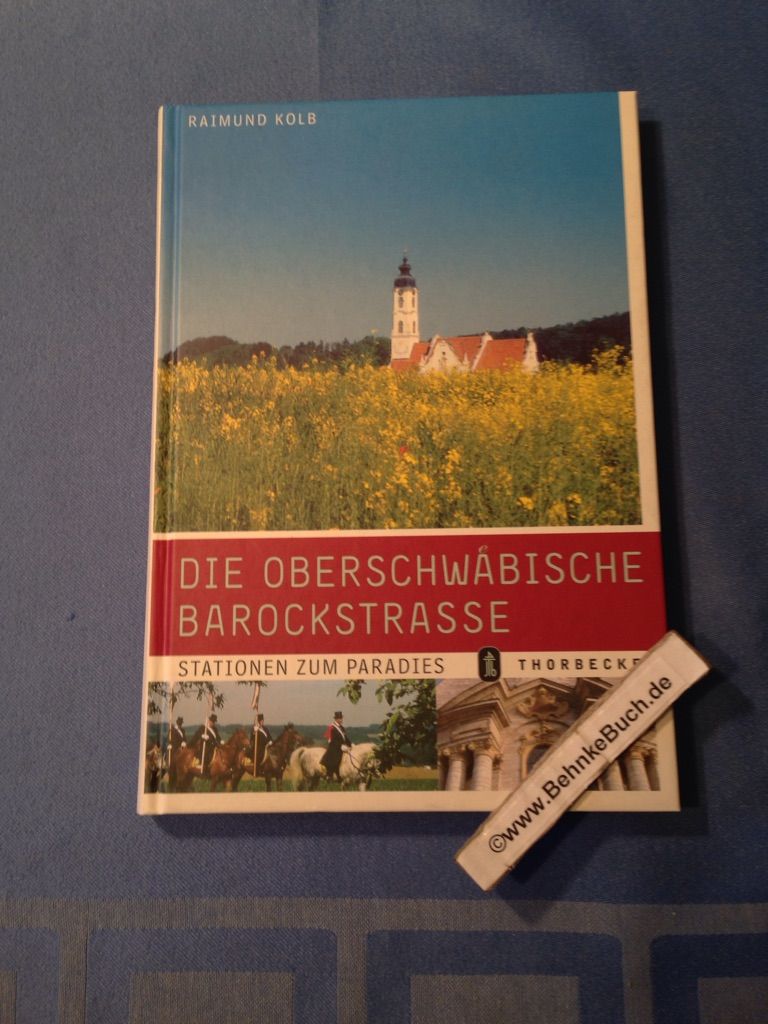 Die oberschwäbische Barockstraße : Stationen zum Paradies. - Kolb, Raimund.