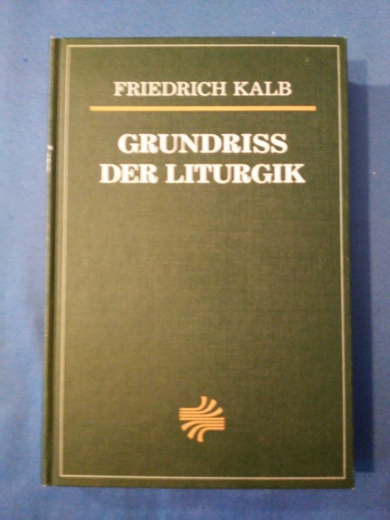 Grundriss der Liturgik : eine Einführung in der Geschichte, Grundsätze und Ordnungen der lutherischen Gottesdienstes. - Kalb, Friedrich.