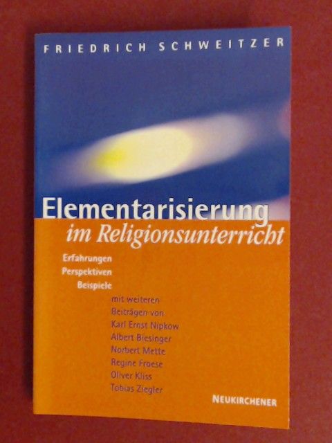 Elementarisierung im Religionsunterricht : Erfahrungen, Perspektiven, Beispiele. Mit weiteren Beiträgen von Karl Ernst Nipkow [u.a.]. - Schweitzer, Friedrich (Hrsg.)