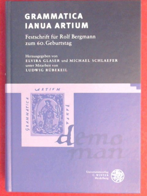 Grammatica ianua artium : Festschrift für Rolf Bergmann zum 60. Geburtstag. - Glaser, Elvira (Herausgeber), Rolf Bergmann (Gefeierter) und Michael Schlaefer (Herausgeber)