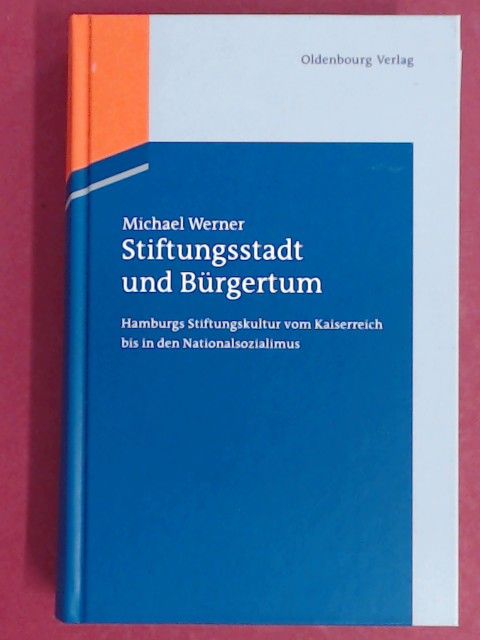 Stiftungsstadt und Bürgertum. Hamburgs Stiftungskultur vom Kaiserreich bis in den Nationalsozialismus. Band 14 aus der Reihe 