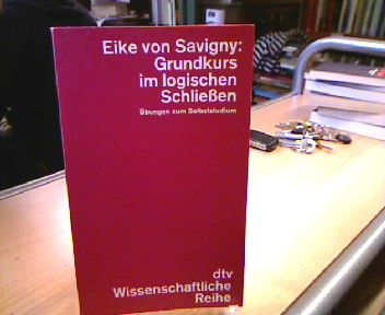 Grundkurs im logischen Schliessen : Übungen zum Selbststudium. dtv , 4173 : Wiss. Reihe - Savigny, Eike von.