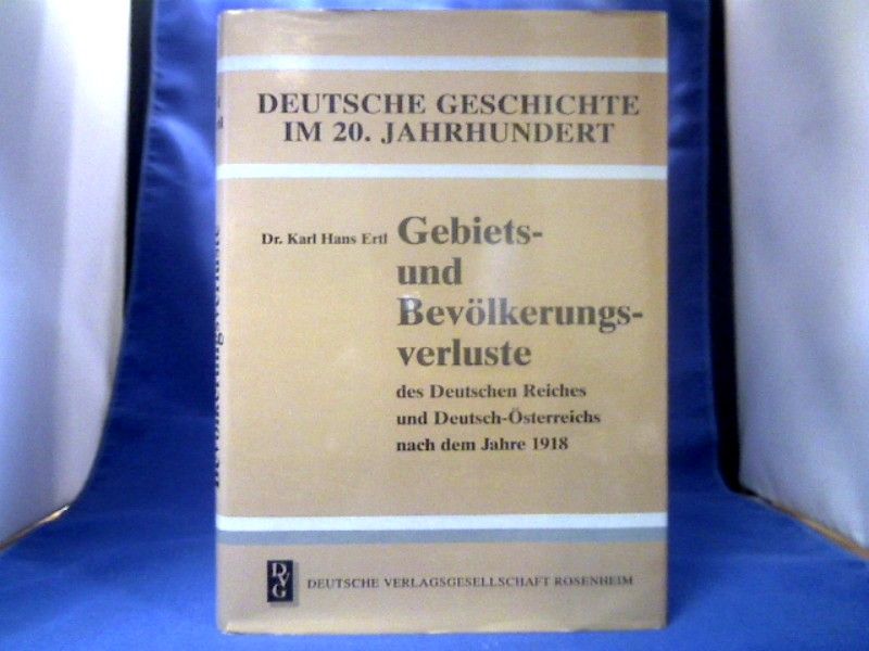 Gebiets- und Bevölkerungsverluste des Deutschen Reiches und Deutsch-Österreichs nach dem Jahre 1918. =(Deutsche Gesch. im 20. Jh.) - Ertl, Karl Hans.