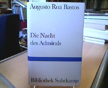 Die  Nacht des Admirals : Roman. Aus dem Span. von Ulrich Kunzmann, Bibliothek Suhrkamp - Roa Bastos, Augusto.