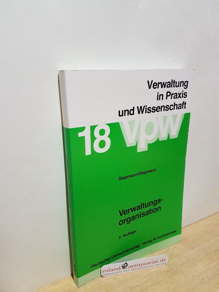 Verwaltung in Praxis und Wissenschaft 18 / Verwaltungsorganisation - Siepmann, Heinrich und Ursula Siepmann