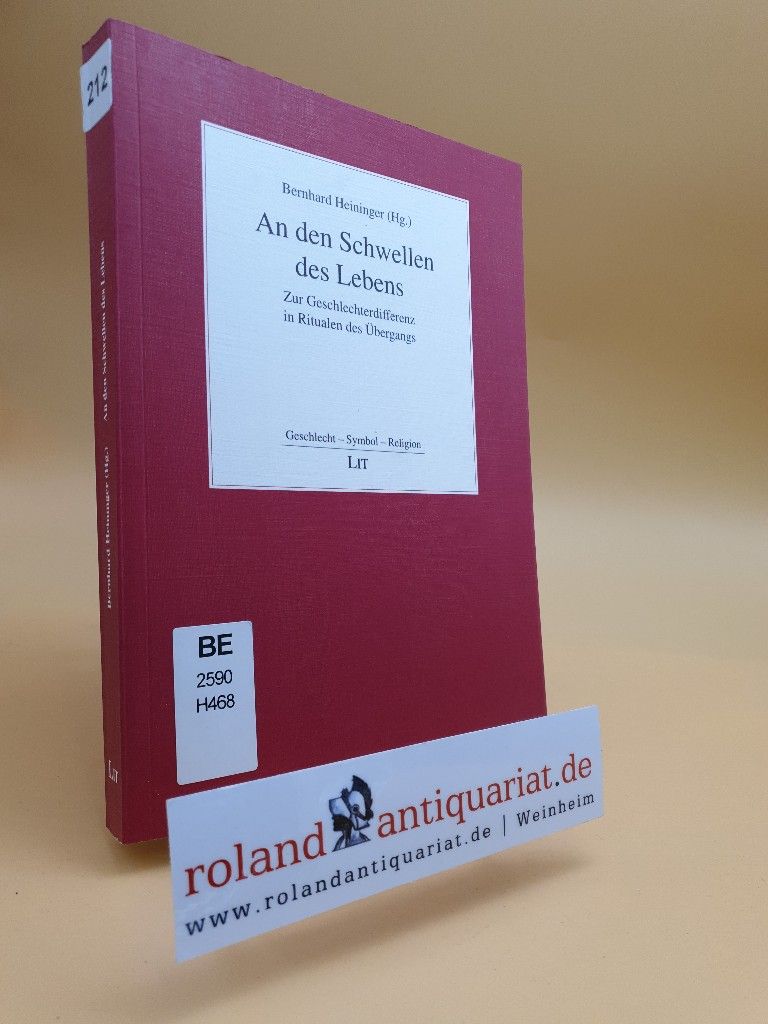 An den Schwellen des Lebens : Zur Geschlechterdifferenz in Ritualen des Übergangs /  Bernhard Heininger (Hg.) / Geschlecht, Symbol, Religion ; Bd. 5 - Heininger, Bernhard