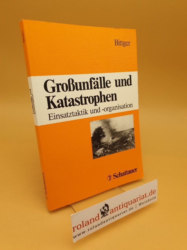 Grossunfälle und Katastrophen : Einsatztaktik und -organisation ; mit 14 Tabellen - Bittger, Jürgen