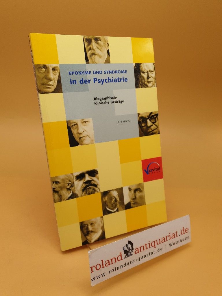 Eponyme und Syndrome in der Psychiatrie ; biographisch-klinische Beiträge - Arenz, Dirk
