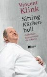 Sitting Küchenbull : gepfefferte Erinnerungen eines Kochs. - Klink, Vincent
