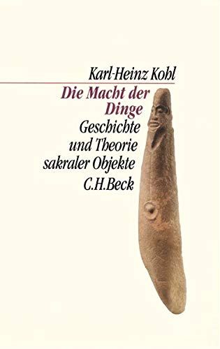 Die Macht der Dinge : Geschichte und Theorie sakraler Objekte. C. H. Beck Kulturwissenschaft - Kohl, Karl-Heinz
