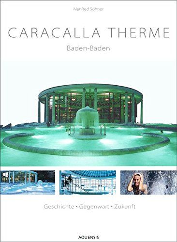 Caracalla Therme Baden-Baden : Geschichte, Gegenwart, Zukunft, deutsch, englisch, französisch, russisch - Söhner, Manfred (Mitwirkender) and Claudia Bohlender
