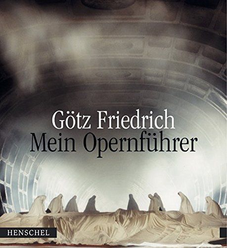 Mein Opernführer. Götz Friedrich. Hrsg. von Werner Otto. Zsgest. von Max W. Busch und Harro Schweizer - Friedrich, Götz und Werner Otto