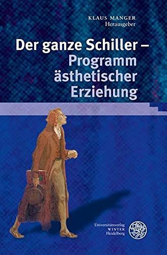 Der ganze Schiller. Programm ästhetischer Erziehung. - Manger, Klaus (Herausgeber)
