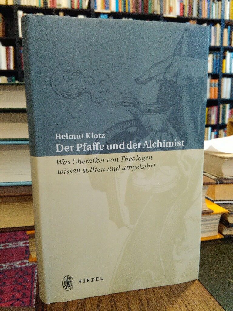 Der Pfaffe und der Alchemist. Was Chemiker von Theologen wissen sollten und umgekehrt. - Klotz, Helmut.