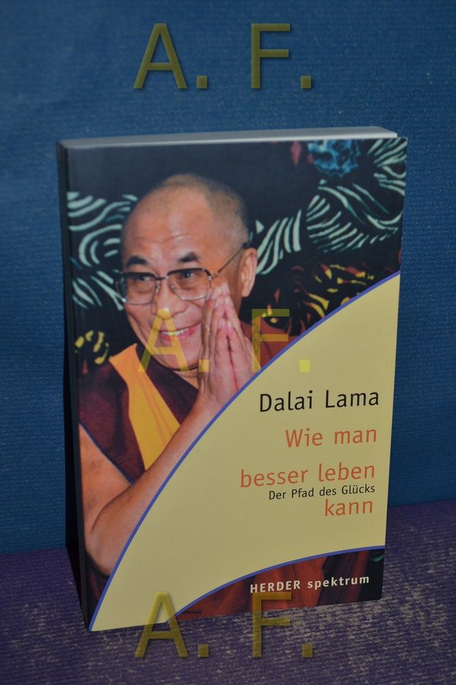 Wie man besser leben kann : der Pfad des Glücks. Dalai Lama. Hrsg. von Renuka Singh. Aus dem Engl. von Klaus Bloch / Herder-Spektrum , Bd. 5606 - Bstan-vdzin-rgya-mtsho, Dalai Lama XIV.