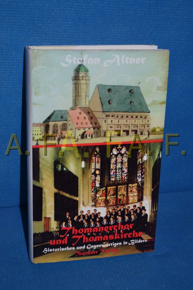 Thomanerchor und Thomaskirche : Historisches und Gegenwärtiges in Bildern. Stefan Altner - Altner, Stefan (Mitwirkender)