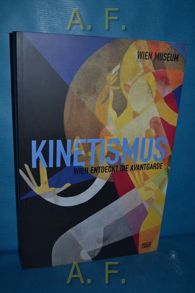 Kinetismus : Wien entdeckt die Avantgarde [anlässlich der Ausstellung 