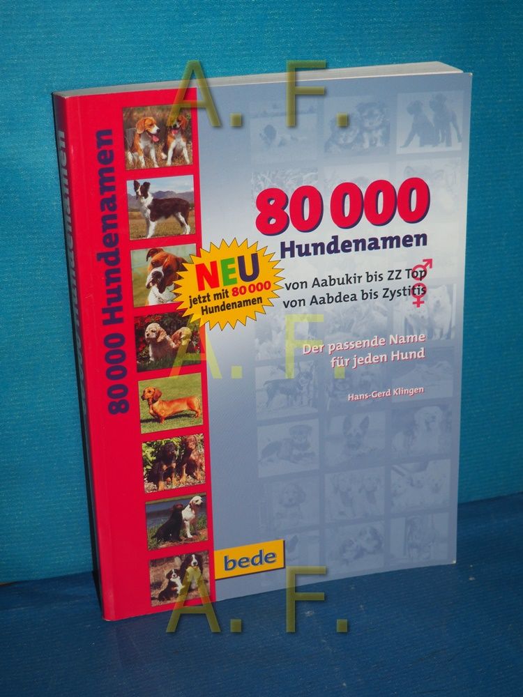 80000 Hundenamen : von Aabukir bis Zytic, von Aabdea bis Zyriaka , der passende Name für jeden Hund. - Klingen, Hans-Gerd