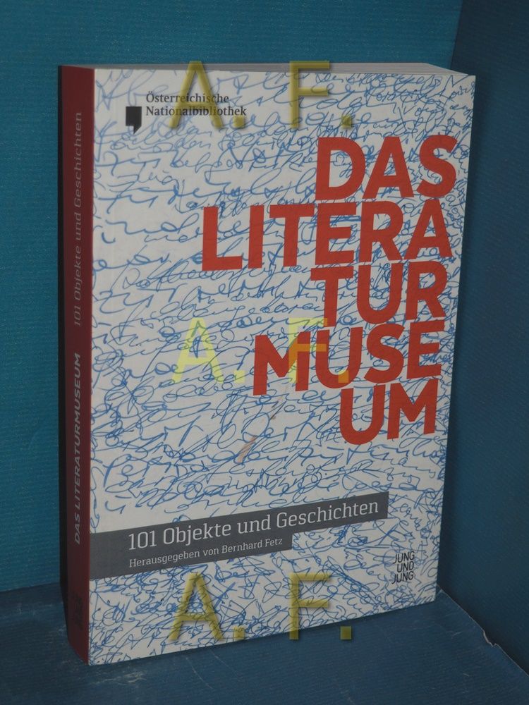 Das Literaturmuseum : 101 Objekte und Geschichten Österreichische Nationalbibliothek. Hrsg. von Bernhard Fetz. Mitarb. Miriam Rainer - Fetz, Bernhard (Herausgeber)