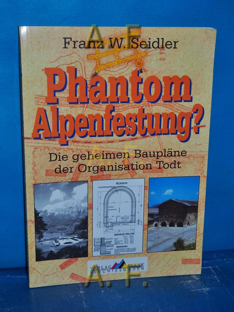 Phantom Alpenfestung? : die geheimen Baupläne der Organisation Todt. - Seidler, Franz W.
