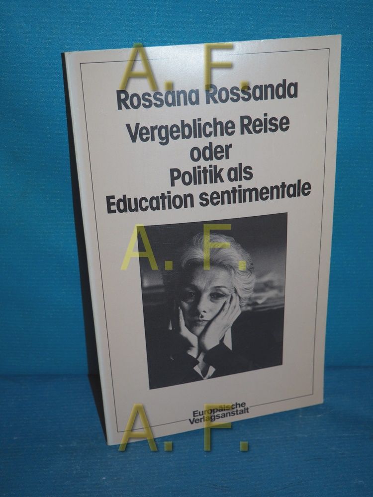 Vergebliche Reise oder Politik als education sentimentale - Rossanda, Rossana