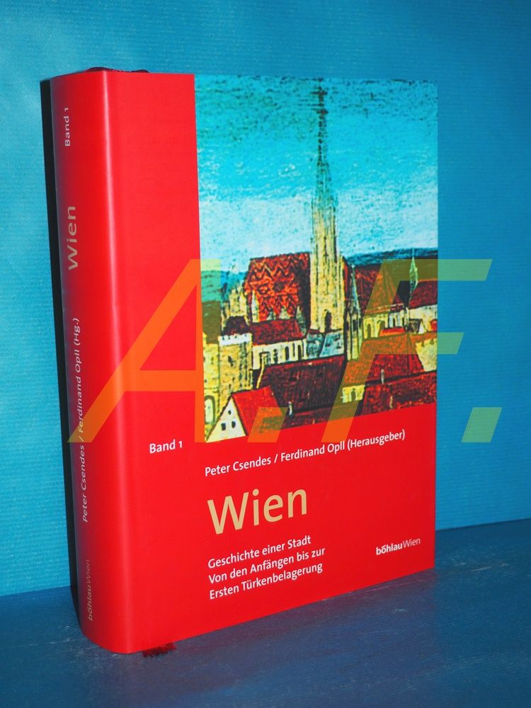 Wien Band 1: Von den Anfängen bis zur ersten Wiener Türkenbelagerung (1529) - Csendes, Peter [Herausgeber] und Ferdinand [Herausgeber] Oppl