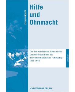 Hilfe und Ohnmacht - Der Schweizerische Israelitische Gemeindebund und die nationalsozialistische Verfolgung 1933-1945