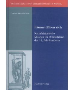 Räume öffnen sich. Naturhistorische Museen im Deutschland des 19. Jahrhunderts  - (Wissenskultur u. gesellschaftlicher Wandel: Bd. 12).