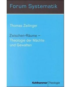 Zwischen-Räume - Theologie der Mächte und Gewalten (Forum Systematik / Beiträge zur Dogmatik, Ethik und ökumenischen Theologie) Zeilinger, Thomas