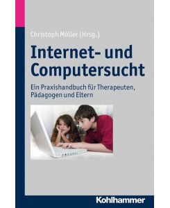 Internet- und Computersucht : ein Praxishandbuch für Therapeuten, Pädagogen und Eltern.   - Christoph Möller (Hrsg.). Mit Geleitw. von Ulrike Flach ...