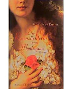 Die Rosenzüchterin von Montsignac : Roman  - Michelle de Kretser. Aus dem Engl. von Andrea Voss