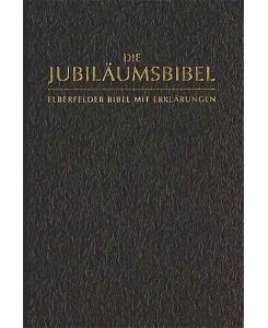 Die Jubiläumsbibel: Elberfelder Bibel mit Erklärungen, revidiert: Aus dem Grundtext übersetzt. Elberfelder Bibel, revidierte Fassung __Bibelübersetzung