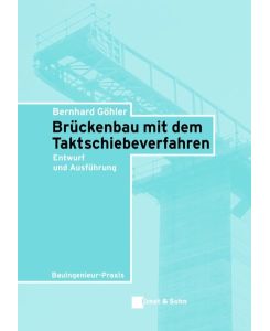 Brückenbau mit dem Taktschiebeverfahren: Entwurf und Ausführung (Bauingenieur-Praxis) Göhler, Bernhard