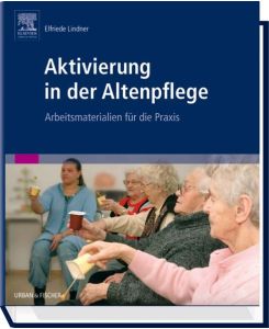 Aktivierung in der Altenpflege: Arbeitsmaterialien für die Praxis Lindner, Elfriede