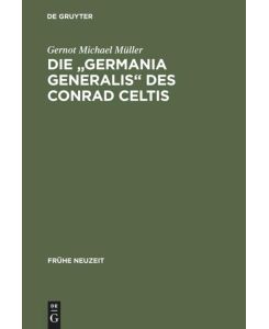 Die Germania generalis des Conrad Celtis : Studien mit Edition, Übersetzung und Kommentar.   - Frühe Neuzeit ; Bd. 67