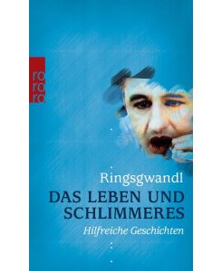 Das Leben und Schlimmeres : hilfreiche Geschichten.   - Ringsgwandl / Rororo ; 62753