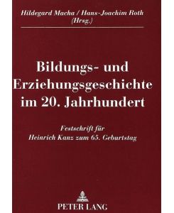 zum 65. Geburtstag. Bildungs- und Erziehungsgeschichte im 20. Jahrhundert. Herausgegeben von Hildegard Macha und Hans-Joachim Roth.