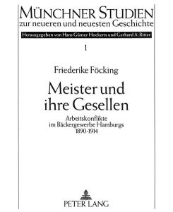 Meister und ihre Gesellen.   - Arbeitskonflikte im Bäckergewerbe Hamburgs 1890-1914.