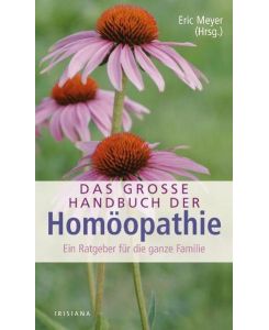 Das große Handbuch der Homöopathie : ein Ratgeber für die ganze Familie.   - Eric Meyer (Hrsg.). Aus dem Franz. übers. von Virginie Puschmann / Irisiana