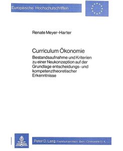Curriculum Ökonomie. Bestandsaufnahme und Kriterien zu einer Neukonzeption auf der Grundlage entscheidungs- und kompetenztheoretischer Erkenntnisse.