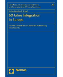 60 Jahre Integration in Europa. variable Geometrien und politische Verflechtung jenseits der EU.